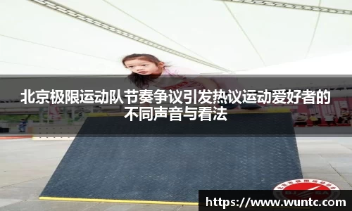 北京极限运动队节奏争议引发热议运动爱好者的不同声音与看法